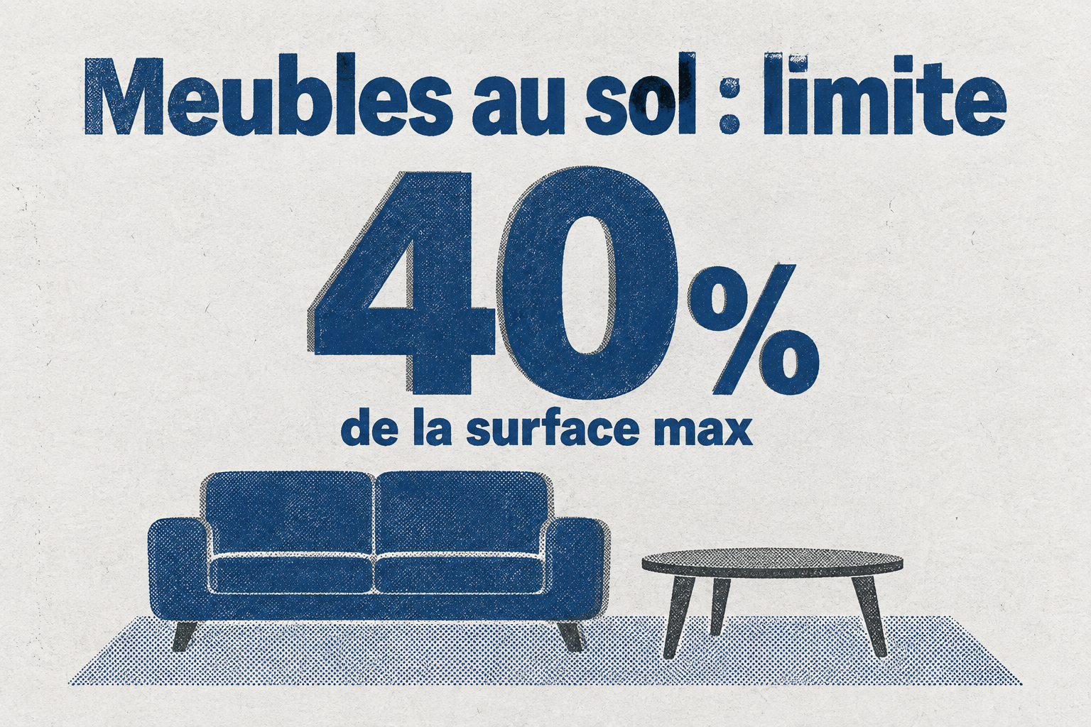 Le mobilier au sol ne doit pas dépasser 40 % de la surface de la pièce.
